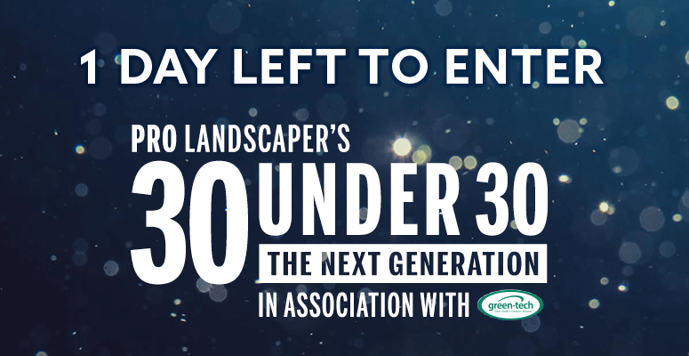 One day left to enter Pro Landscaper 30 Under 30